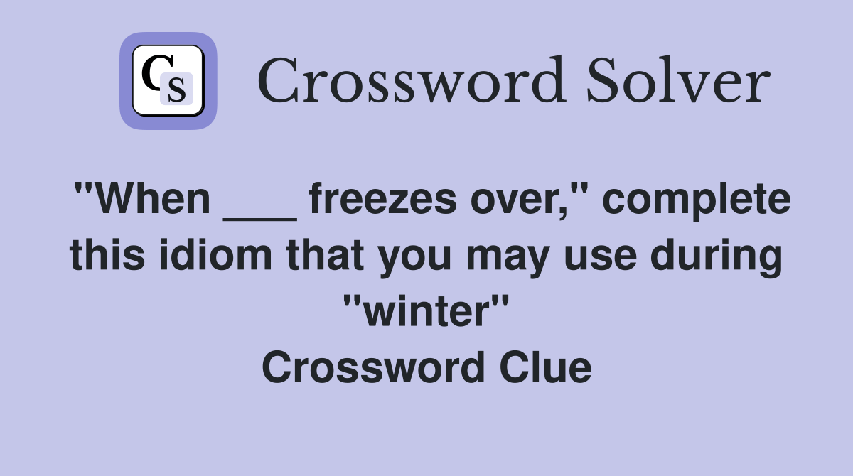"When ___ freezes over," complete this idiom that you may use during